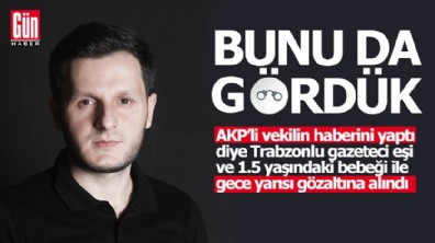 Bir gazeteci olarak bunu da gördük?