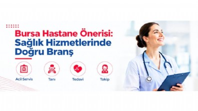 Bursa Hastane Önerisi: Sağlık Hizmetlerinde Doğru Branş