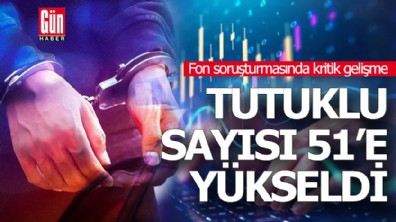 Fon soruşturmasında kritik gelişme: Tutuklu sayısı 51’e yükseldi