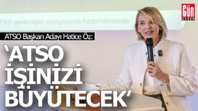Hatice Öz: ATSO işinizi büyütecek
