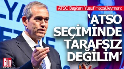 Yusuf Hacısüleyman: ATSO seçiminde tarafsız değilim