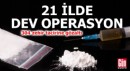 21 ilde uyuşturucu operasyonu; 304 gözaltı