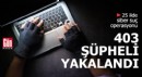 25 ilde siber suç operasyonu: 403 şüpheli yakalandı