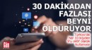 30 dakikadan fazlası beyni öldürüyor