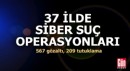 37 ilde siber suç operasyonları: 209 tutuklama