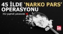 45 ilde ‘Narko Pars’ operasyonu: 352 gözaltı