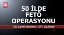 50 ilde FETÖ operasyonu: 286 kişi yakalandı