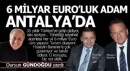 6 milyar Euro’luk adam Antalya’da…