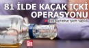 81 ilde kaçak içki operasyonu; 169 şüpheliye işlem yapıldı