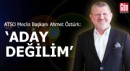 ATSO Meclis Başkanı Öztürk: Aday değilim