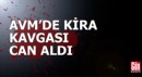 AVM'de kira kavgası can aldı