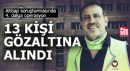 Ahbap soruşturmasında 4. dalga: 13 kişi gözaltına alındı