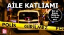 Aile katliamı: Eşi ve kızını öldürüp intihar etti
