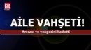 Aile vahşeti: Amcası ve yengesini katletti!