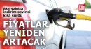 Akaryakıtta fiyatlar yeniden artacak