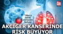 Akciğer kanserinde risk büyüyor