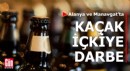 Alanya ve Manavgat’ta kaçak içkiye darbe