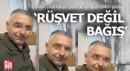 Aldığı para rüşvet değil bağışmış
