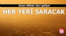 Aman dikkat: Geri geliyor! Lodosla her yeri saracak