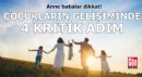 Anne babalar dikkat! Çocukların gelişiminde 4 kritik adım...