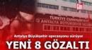 Antalya Büyükşehir operasyonu sürüyor: 8 gözaltı