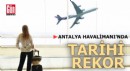 Antalya Havalimanı'nda uçak ve yolcu trafiği rekoru