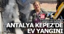Antalya Kepez'de ev yangını