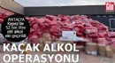Antalya Kepez’de kaçak alkol operasyonu