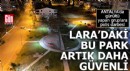 Antalya Lara'daki 'Huzur Parkı' artık daha güvenli