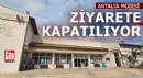 Antalya Müzesi ziyarete kapatılıyor