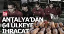 Antalya Türkiye'nin yarısını ve 64 ülkeyi besliyor