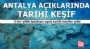 Antalya açıklarında tarihi keşif