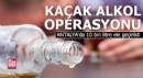 Antalya'da 10 bin litre kaçak alkol ele geçirildi