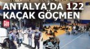 Antalya'da 122 kaçak göçmen yakalandı