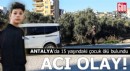Antalya'da 15 yaşındaki çocuk ölü bulundu