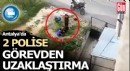 Antalya'da 2 polis görevden uzaklaştırıldı