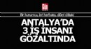 Antalya'da 3 iş insanı gözaltında