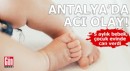 Antalya'da 5 aylık bebek, çocuk evinde can verdi!