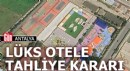 Antalya'da 5 yıldızlı otele tahliye kararı