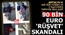 Antalya'da 90 bin euro rüşvet skandalı!