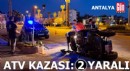 Antalya'da ATV kazası: 2 yaralı