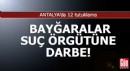 Antalya'da Bayğaralar suç örgütüne operasyon: 12 tutuklama