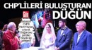 Antalya'da CHP'lileri buluşturan düğün
