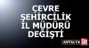 Antalya'da Çevre ve Şehircilik İl Müdürü değişti