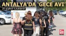 Antalya'da 'Gece Avı' operasyonu; 20 tutuklu