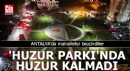 Antalya'da 'Huzur Parkı'nda huzur kalmadı!