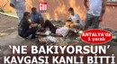 Antalya'da 'Ne bakıyorsun' kavgası kanlı bitti: 1 yaralı
