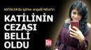 Antalya'da Nihal'in katilinin cezası belli oldu
