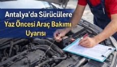 Antalya’da Sürücülere Yaz Öncesi Araç Bakımı Uyarısı