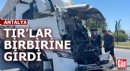Antalya'da TIR'lar birbirine girdi: 1 yaralı